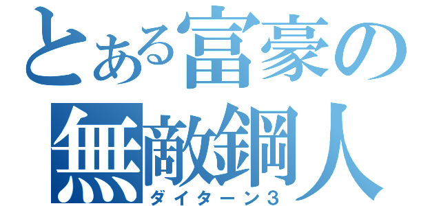 とある富豪の無敵鋼人（ダイターン３）