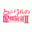 とある弓兵の偽螺旋剣Ⅱ（カラドボルグ）