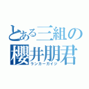 とある三組の櫻井朋君（ランカーガイジ）