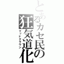 とあるカセ民の狂気道化（マッドクラウン）