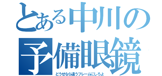 とある中川の予備眼鏡（どうせなら違うフレームにしろよ）