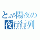 とある陽夜の夜行行列（かぞくさんぽ）