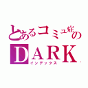 とあるコミュ症のＤＡＲＫ（インデックス）