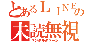 とあるＬＩＮＥの未読無視（メンタルダメージ）