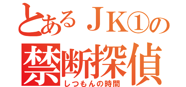 とあるＪＫ①の禁断探偵（しつもんの時間）