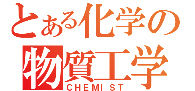 とある化学の物質工学（ＣＨＥＭＩＳＴ）