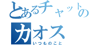 とあるチャットのカオス（いつものこと）