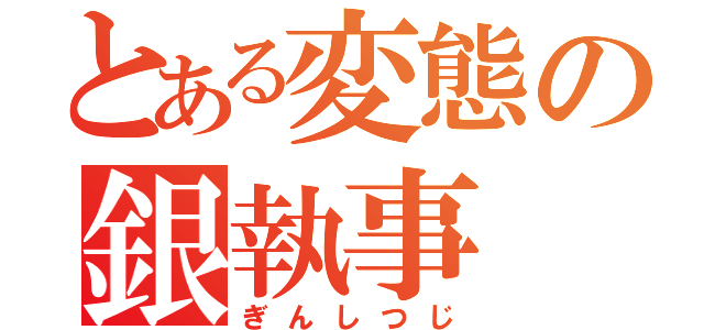 とある変態の銀執事（ぎんしつじ）