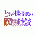 とある携帯獣の逆鱗陸鮫（ガブリアス）