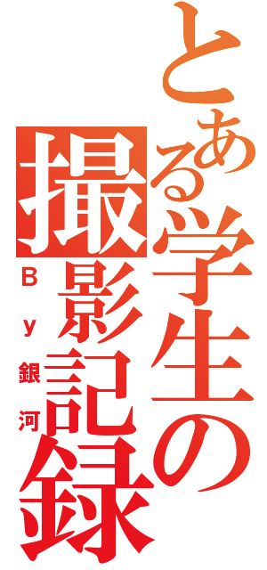 とある学生の撮影記録（Ｂｙ銀河）