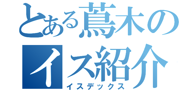 とある蔦木のイス紹介（イスデックス）