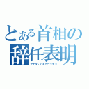 とある首相の辞任表明（アナタトハチガウンデス）