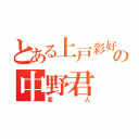 とある上戸彩好きの中野君（変人）