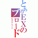 とあるＥＸのブロードソード（ＥＸブロードソード）