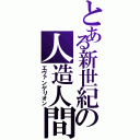 とある新世紀の人造人間（エヴァンゲリオン）