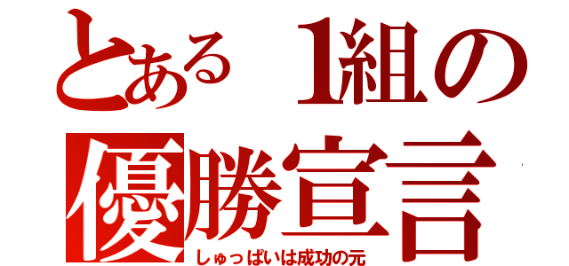 とある１組の優勝宣言（しゅっぱいは成功の元）