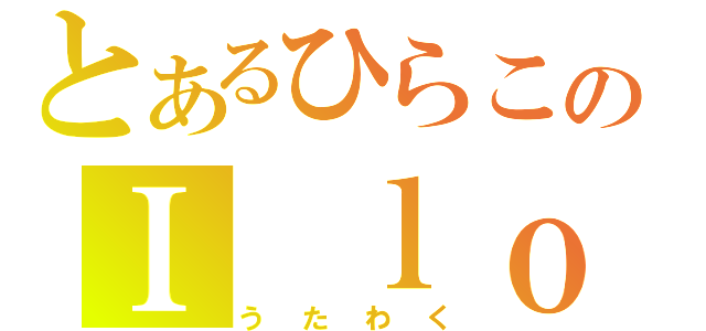 とあるひらこのＩ ｌｏｖｅ ボカロ（うたわく）