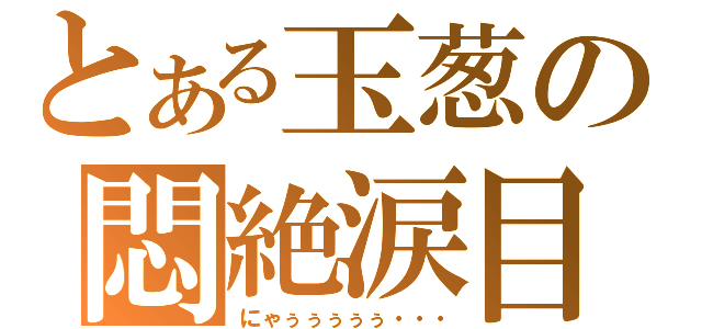 とある玉葱の悶絶涙目（にゃぅぅぅぅぅ・・・）