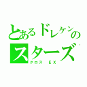 とあるドレケンのスターズ（クロス ＥＸ）