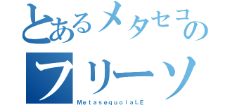 とあるメタセコイアのフリーソフト（ＭｅｔａｓｅｑｕｏｉａＬＥ）