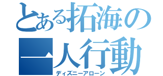 とある拓海の一人行動（ディズニーアローン）