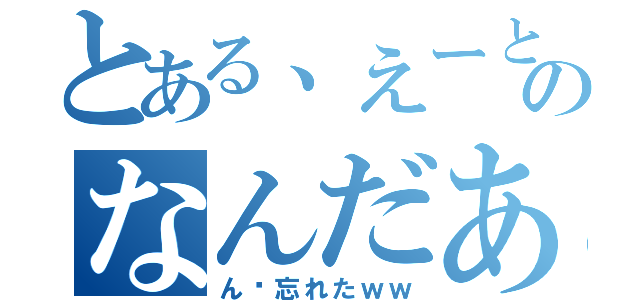 とある、えーとあのなんだあ（ん〜忘れたｗｗ）