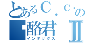 とあるＣ．Ｃ．の奶酪君Ⅱ（インデックス）