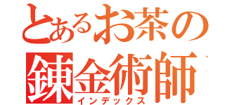 とあるお茶の錬金術師（インデックス）