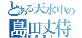 とある天水中の島田丈侍（剣道部！）