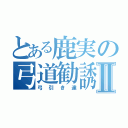 とある鹿実の弓道勧誘Ⅱ（弓引き達）