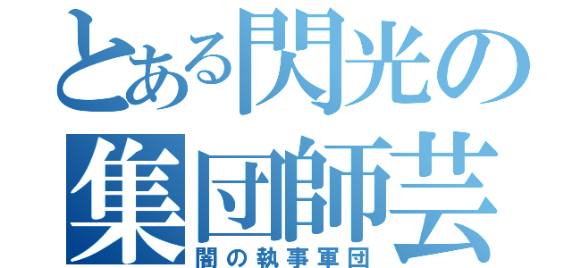 とある閃光の集団師芸（闇の執事軍団）