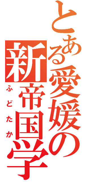 とある愛媛の新帝国学園（ふどたか）