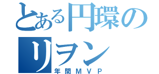 とある円環のリヲン（年間ＭＶＰ）