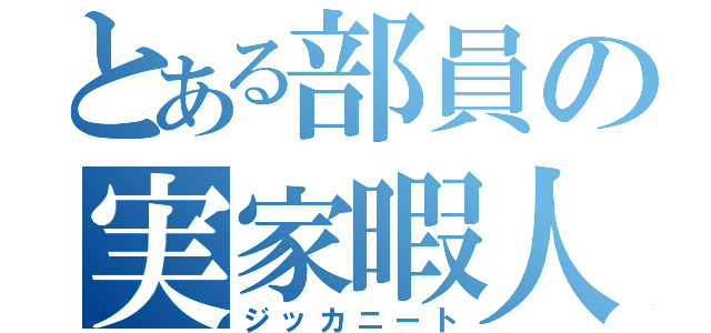 とある部員の実家暇人（ジッカニート）