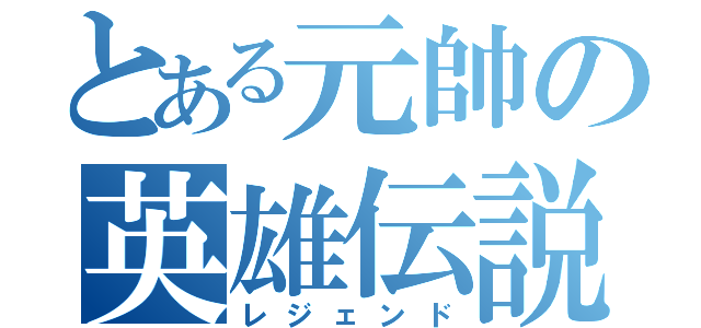 とある元帥の英雄伝説（レジェンド）