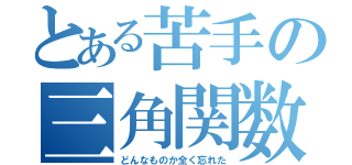 とある苦手の三角関数（どんなものか全く忘れた）