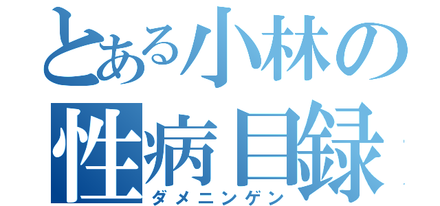 とある小林の性病目録（ダメニンゲン）