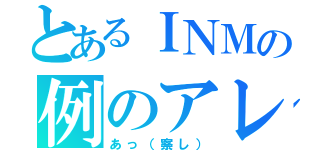 とあるＩＮＭの例のアレ（あっ（察し））