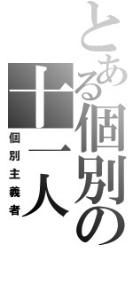 とある個別の十一人（個別主義者）