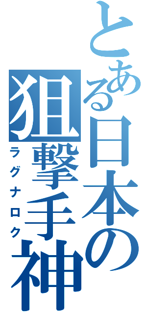 とある日本の狙撃手神（ラグナロク）