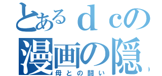 とあるｄｃの漫画の隠し場所（母との闘い）