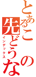 とあるこの先どうなるのかな（インデックス）