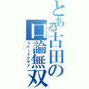 とある古田の口論無双（リベートクラブ）