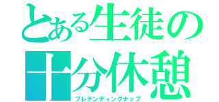 とある生徒の十分休憩（プレテンディングナップ）