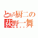 とある厨二の荻野一舞（現実オタ）