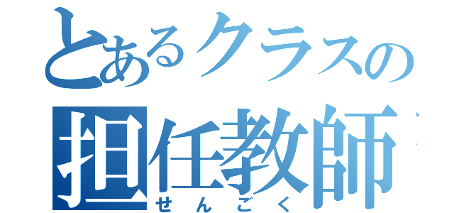 とあるクラスの担任教師（せんごく）