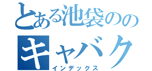 とある池袋ののキャバクラ（インデックス）