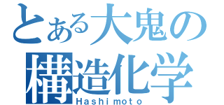 とある大鬼の構造化学（Ｈａｓｈｉｍｏｔｏ）