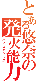 とある悠奈の発火能力（パイロキネシス）