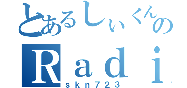 とあるしぃくんのＲａｄｉｏ配信（ｓｋｎ７２３）